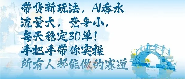 带货新玩法,AI香水,流量大,竞争小,每天稳定30单,手把手带你实操所有人都能做的赛道-续财库