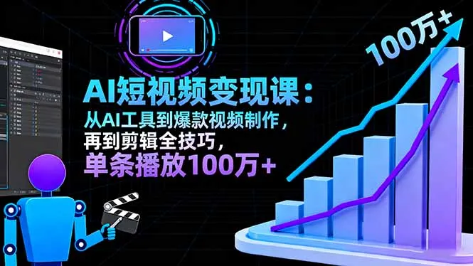 AI+短视频变现10月课:从AI工具到爆款视频制作+剪辑全技巧 单条播放100w+-续财库