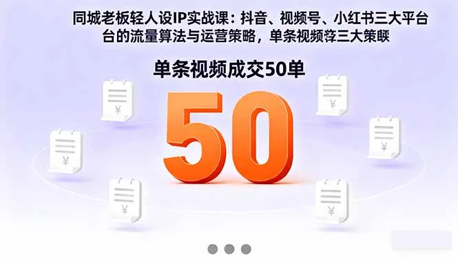 同城老板轻人设IP实战课：抖音+视频号+小红书流量算法，单条视频成交50单-续财库