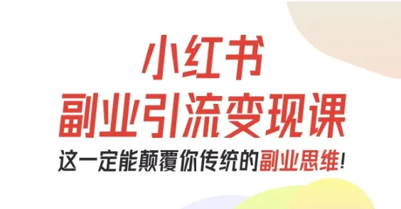 小红书副业引流变现课,从0-1跑通副业项目,这一定能颠覆你传统的副业思维-续财库