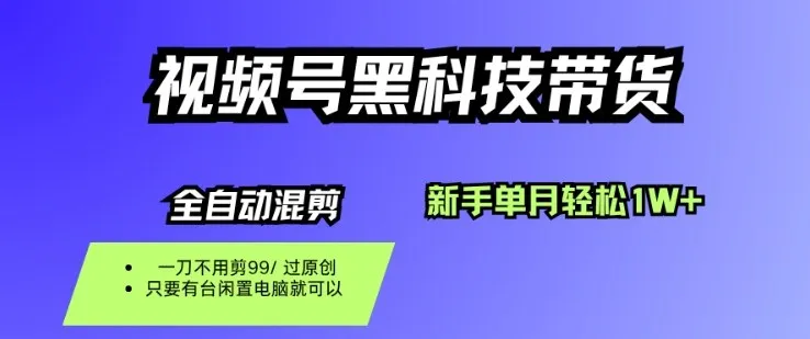 视频号黑科技短视频带货，新手一个月也1W+，纯搬运一刀不用剪，零投入【揭秘】-续财库