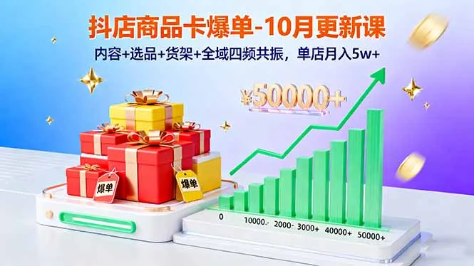 抖店商品卡爆单-10月新课：内容+选品+货架+全域四频共振，单店月入5w+-续财库