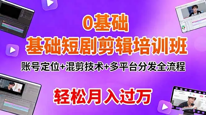 0基础短剧剪辑培训班：账号定位+混剪技术+多平台分发全流程，轻松月入过万-续财库