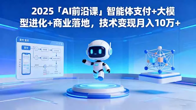 2025「AI前沿课」智能体支付+大模型进化+商业落地,技术变现月入10万+-续财库