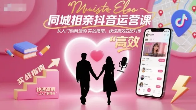 同城相亲抖音运营课，从入门到精通的实战指南，快速高效匹配对象-续财库
