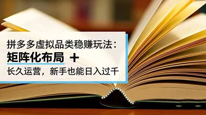 拼多多虚拟品类稳赚玩法：矩阵化布局 + 长久运营，新手也能日入过千-续财库