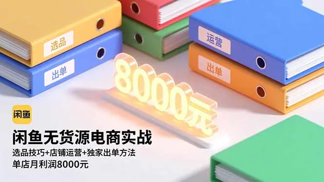 闲鱼无货源电商实战,选品技巧+店铺运营+独家出单方法,单店月利润8000元-续财库