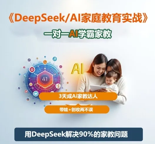 DeepSeek+Al家庭教育实战，一对一AI学霸家教，3天成Ai家教达人，带娃+创收两不误-续财库