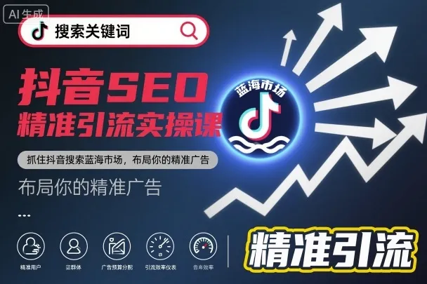 抖音SEO精准引流实操课,抓住抖音搜索蓝海市场,布局你的精准广告-续财库