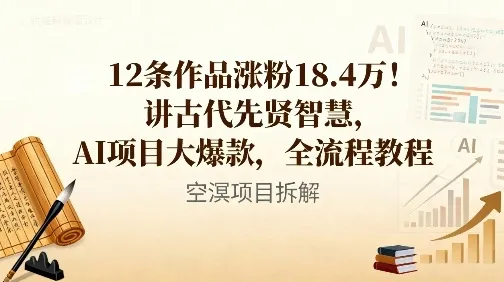 12条作品涨粉18.4W！讲古代智慧，AI项目大爆款，全流程教程-续财库