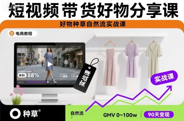 短视频带货好物分享课，好物种草自然流实战课-续财库
