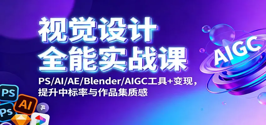 视觉设计全能实战课：PS/AI/AE/Blender/AIGC工具+变现，提升中标率与作品集质感-续财库