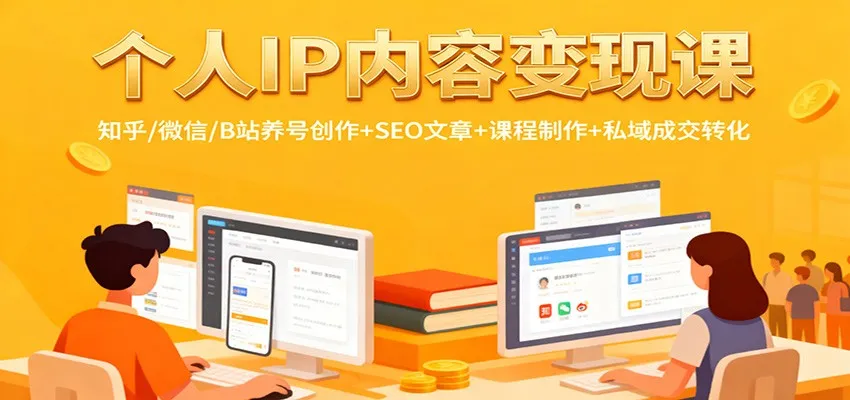 个人IP内容变现课:知乎/微信/B站养号创作+SEO文章+课程制作+私域成交转化-续财库