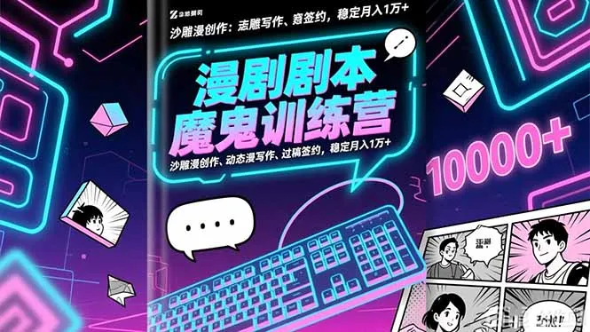 漫剧剧本魔鬼特训营:沙雕漫创作、动态漫写作、过稿签约,稳定月入1万+-续财库