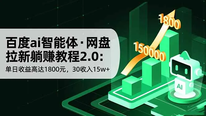 百度ai智能体·网盘拉新躺赚教程2.0:单日收益高达1800元,30收入15w+-续财库