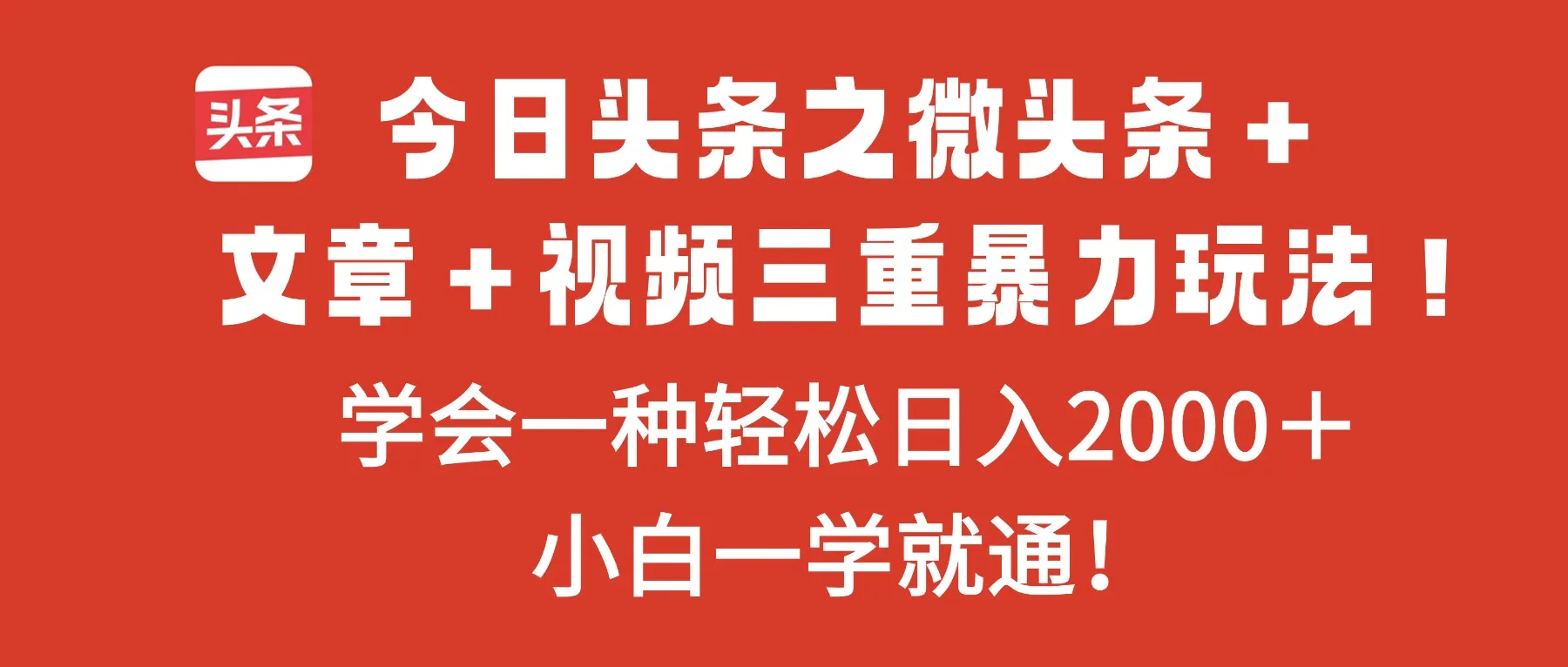 今日头条之微头条＋文章＋视频三重暴力玩法，学会一种轻松日入2000＋，...-续财库