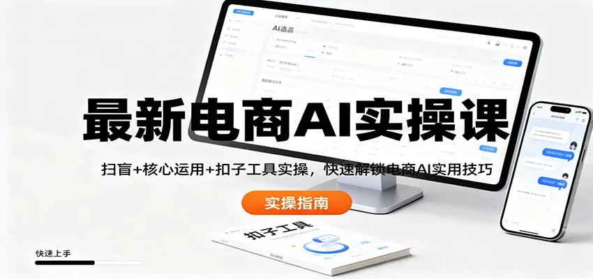 最新电商AI实操课:扫盲+核心运用+扣子工具实操,快速解锁电商AI实用技巧-续财库