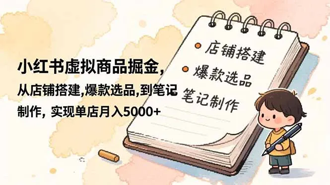 小红书虚拟商品掘金，从店铺搭建,爆款选品,到笔记制作，实现单店月入5000+-续财库