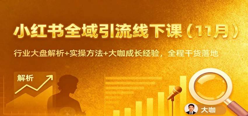 小红书全域引流线下课(11月)：行业大盘解析+实操方法+大咖成长经验，全程干货落地-续财库