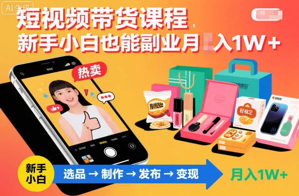 短视频带货课程，新手小白也能副业月入1W＋，轻松搞定-续财库