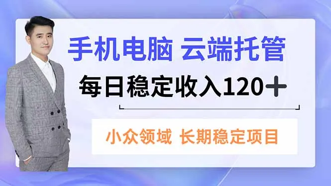 手机、电脑云端托管，每日稳定收入120+，小众领域长期稳定-续财库