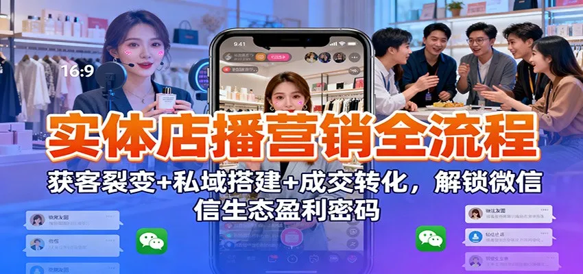 实体店播营销全流程：获客裂变+私域搭建+成交转化，解锁微信生态盈利密码-续财库
