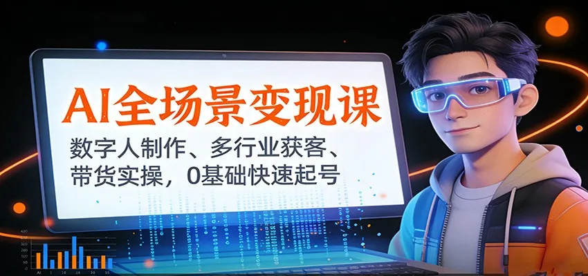 AI全场景变现课：数字人制作、多行业获客、带货实操，0基础快速起号-续财库
