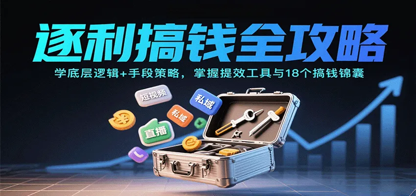 逐利搞钱全攻略：学底层逻辑+手段策略，掌握提效工具与18个搞钱锦囊(更新11月)-续财库