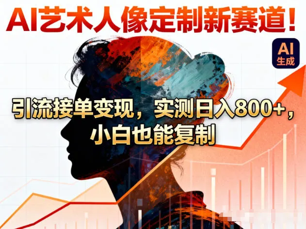AI艺术人像定制新赛道！引流接单变现，实测日入8张+，小白也能复制-续财库