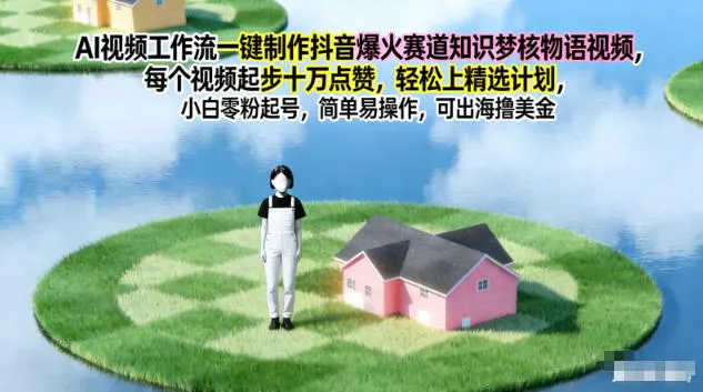 AI视频工作流一键制作抖音爆火赛道知识梦核物语视频,每个视频起步10W点赞,轻松上精选计划-续财库