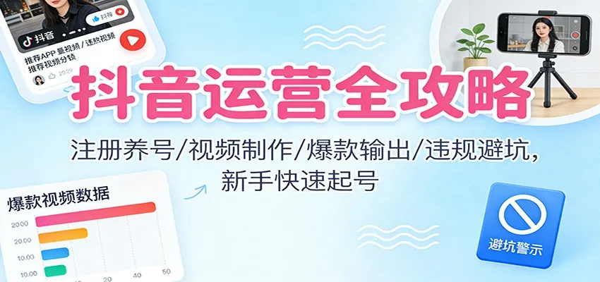 抖音运营全攻略:注册养号/视频制作/爆款输出/违规避坑,新手快速起号-续财库