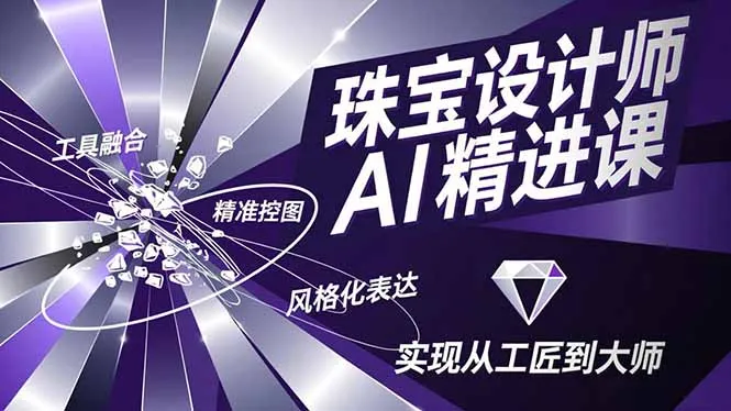 珠宝设计师AI精进课，工具融合、精准控图、风格化表达，实现从工匠到大师-续财库
