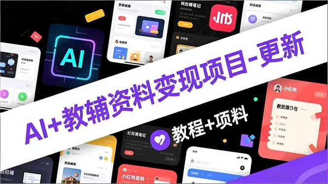 AI+教辅资料变现项目-更新；AI生成+原创混剪+小红书爆款运营，新手月入2万+教程+资料-续财库