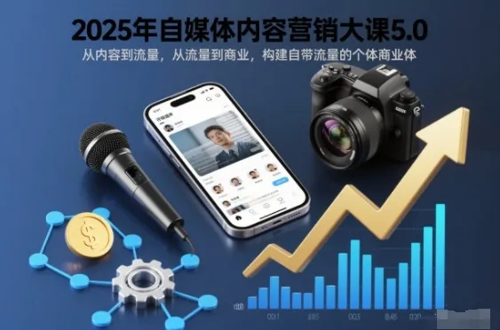 2025年自媒体内容营销大课5.0，从内容到流量，从流量到商业，构建自带流量的个体商业体-续财库