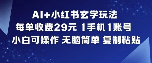 AI+小红书玄学玩法，每单收费29米，1手机1账号，小白可操作，无脑简单复制粘贴-续财库