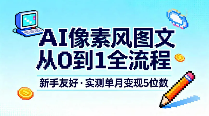 AI像素风图文从0到1全流程，新手友好，实测单月变现5位数-续财库