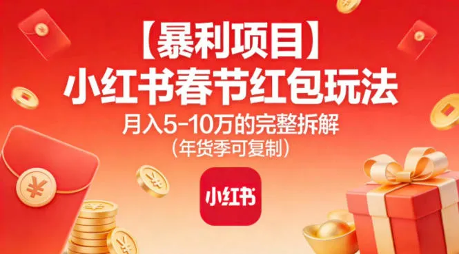 【暴利项目】小红书春节红包玩法月入5W的完整拆解(年货季可复制)-续财库