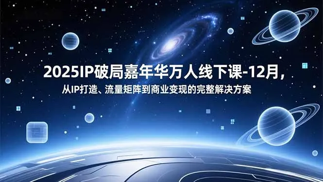 2025IP破局嘉年华万人线下课-12月,从IP打造、流量矩阵到商业变现的完整解决方案-续财库