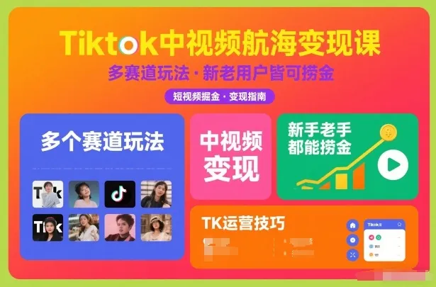 Tiktok中视频航海变现课,多个赛道玩法,新手老手都能在TK中视频捞金-续财库