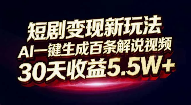 短剧变现新玩法，AI一键生成百条解说视频，30天收益5.5W+-续财库