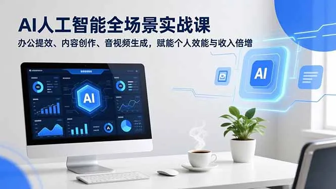 AI人工智能全场景实战课，办公提效、内容创作、音视频生成，赋能个人效能与收入倍增-续财库