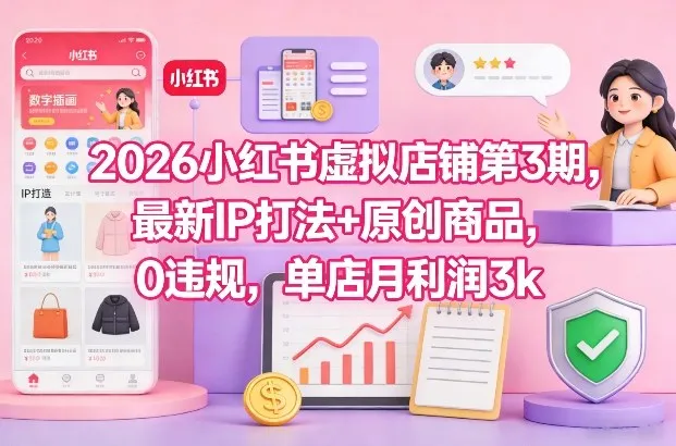 2026小红书虚拟店铺第3期，最新IP打法+原创商品，0违规，单店月利润3k+-续财库