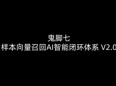鬼脚七：样本向量召回AI智能闭环体系V2.0-鬼脚七教程-续财库