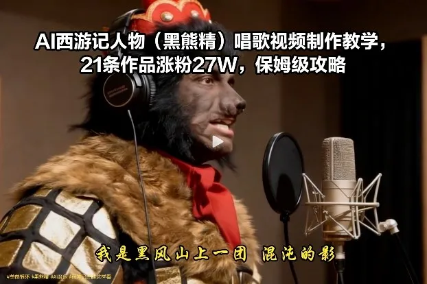 AI西游记人物(黑熊精)唱歌视频制作教学，21条作品涨粉27W，保姆级攻略-续财库