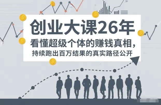 百万IP成交创业大课26年，看懂超级个体的賺钱真相，持续跑出百万结果的真实路径公开-续财库