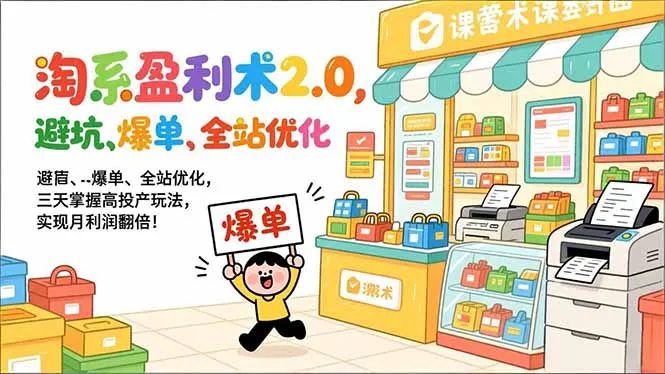 淘系盈利术2.0，避坑、爆单、全站优化，三天掌握高投产玩法，实现月利润翻倍！-续财库