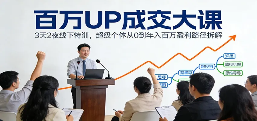 百万UP成交大课:3天2夜线下特训,超级个体从0到年入百万盈利路径拆解-续财库