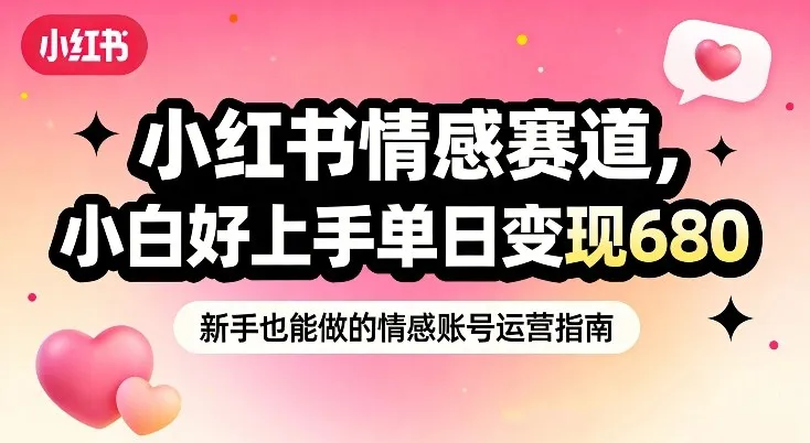 小红书情感赛道，抓准女性情绪刚需，小白好上手单日变现680-续财库