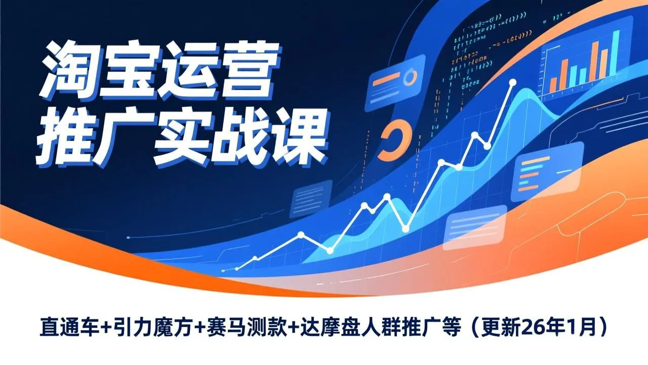 淘宝运营推广实战课，直通车+引力魔方+赛马测款+达摩盘人群推广等(更新26年1月-续财库