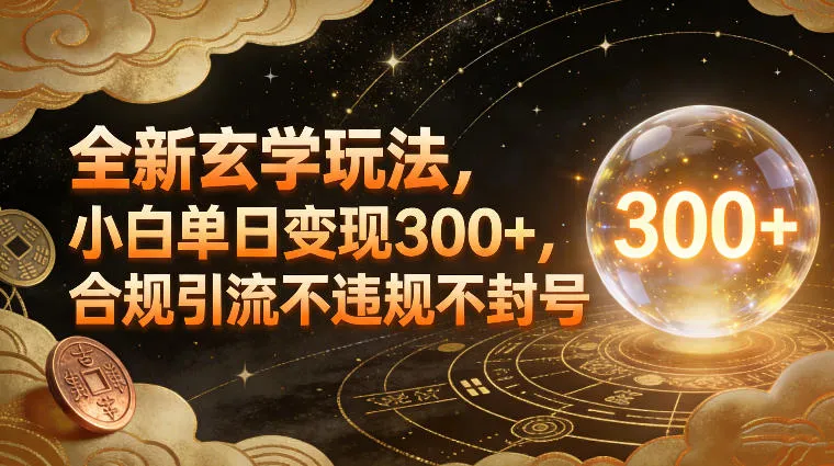全新玄学玩法，小白单日变现3张+，合规引流不违规不封号-续财库